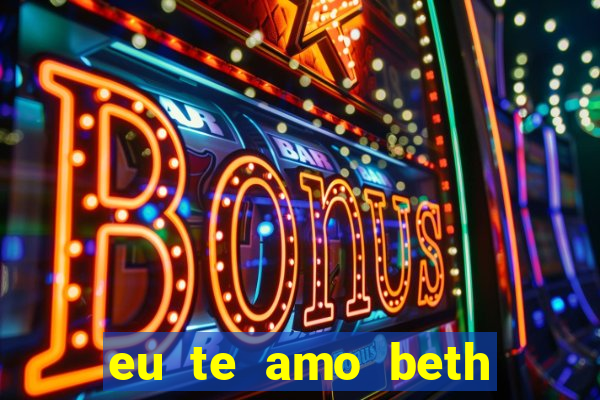 eu te amo beth cooper 2